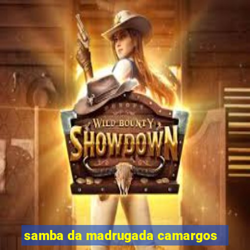 samba da madrugada camargos